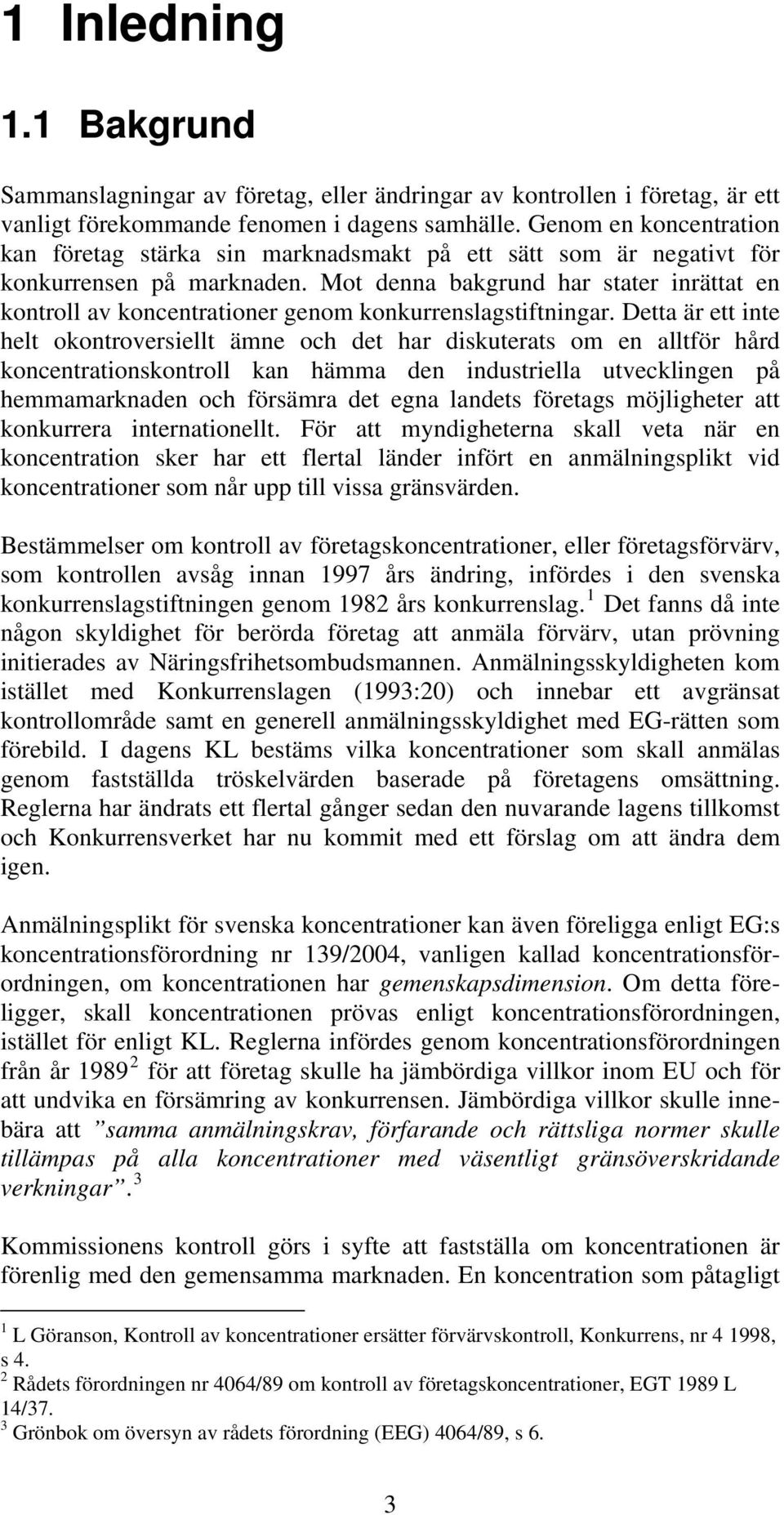Mot denna bakgrund har stater inrättat en kontroll av koncentrationer genom konkurrenslagstiftningar.