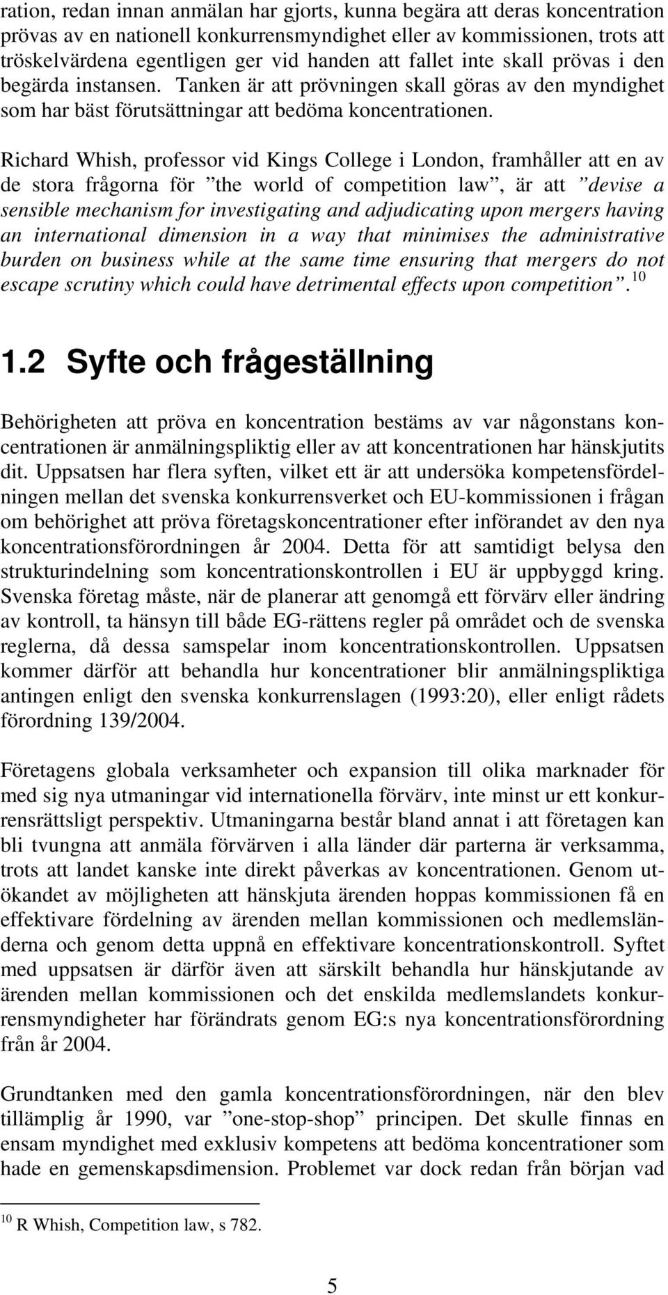Richard Whish, professor vid Kings College i London, framhåller att en av de stora frågorna för the world of competition law, är att devise a sensible mechanism for investigating and adjudicating
