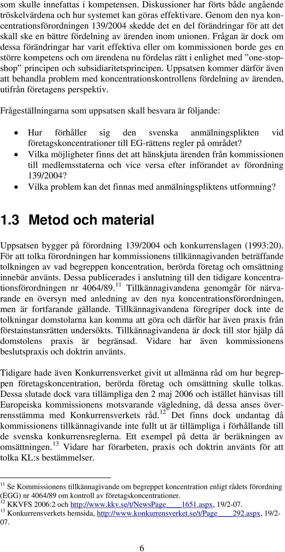 Frågan är dock om dessa förändringar har varit effektiva eller om kommissionen borde ges en större kompetens och om ärendena nu fördelas rätt i enlighet med one-stopshop principen och