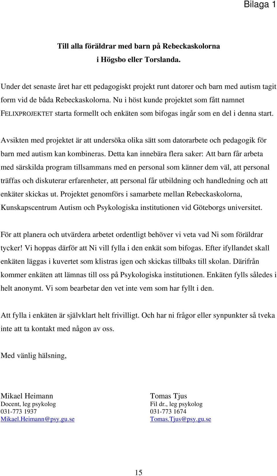 Nu i höst kunde projektet som fått namnet FELIXPROJEKTET starta formellt och enkäten som bifogas ingår som en del i denna start.