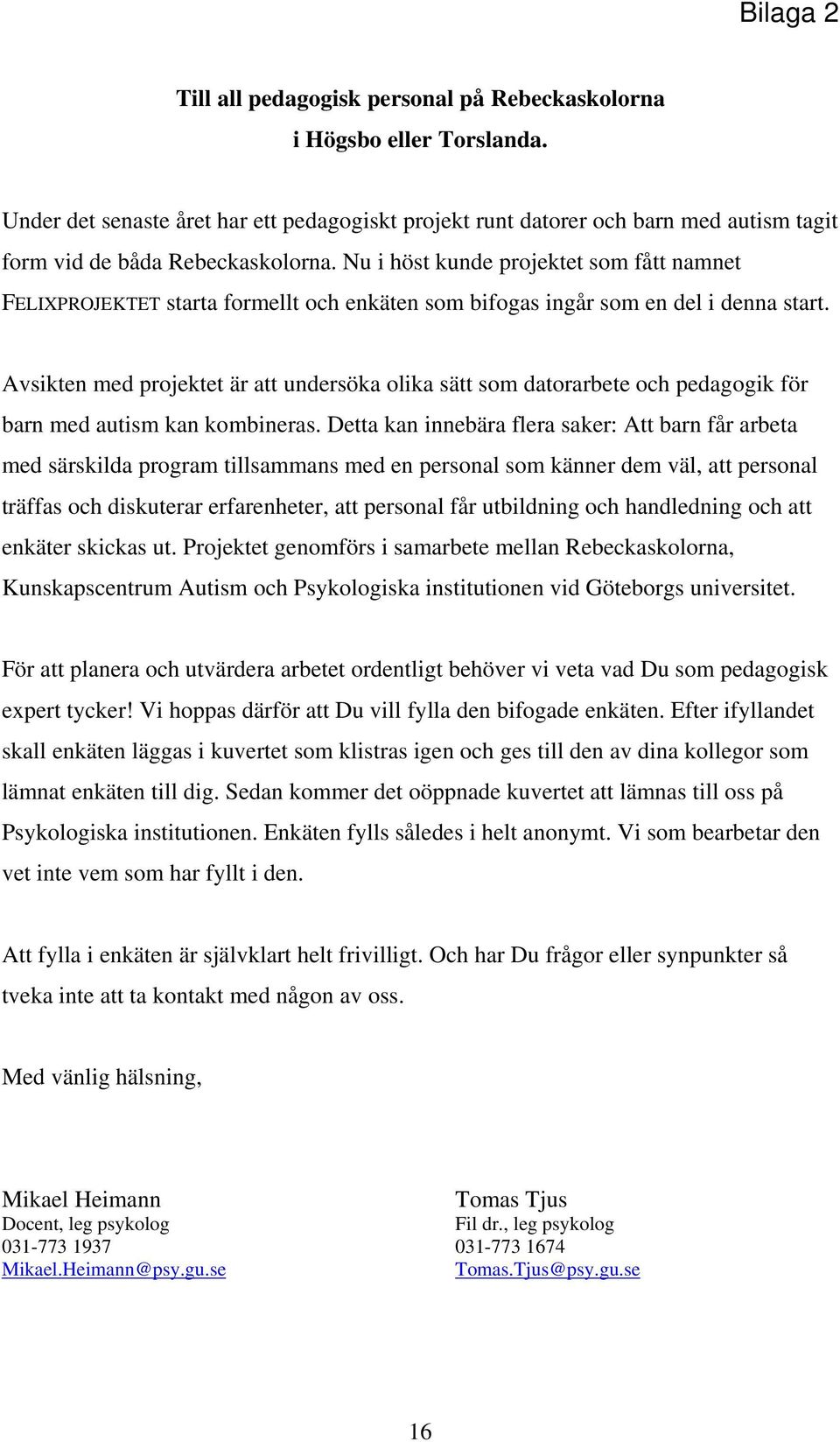 Nu i höst kunde projektet som fått namnet FELIXPROJEKTET starta formellt och enkäten som bifogas ingår som en del i denna start.