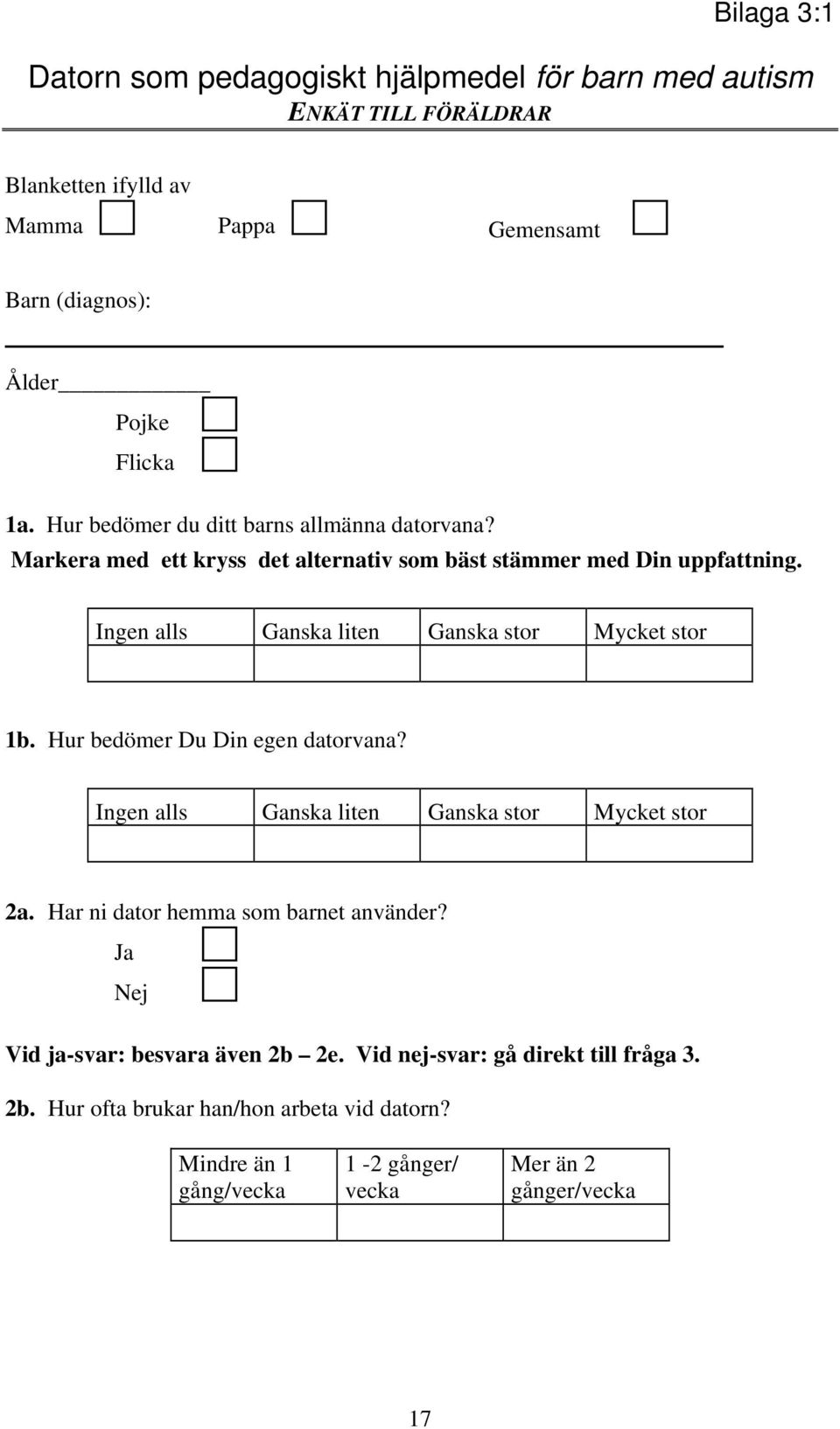 Ingen alls Ganska liten Ganska stor Mycket stor 1b. Hur bedömer Du Din egen datorvana? Ingen alls Ganska liten Ganska stor Mycket stor 2a.