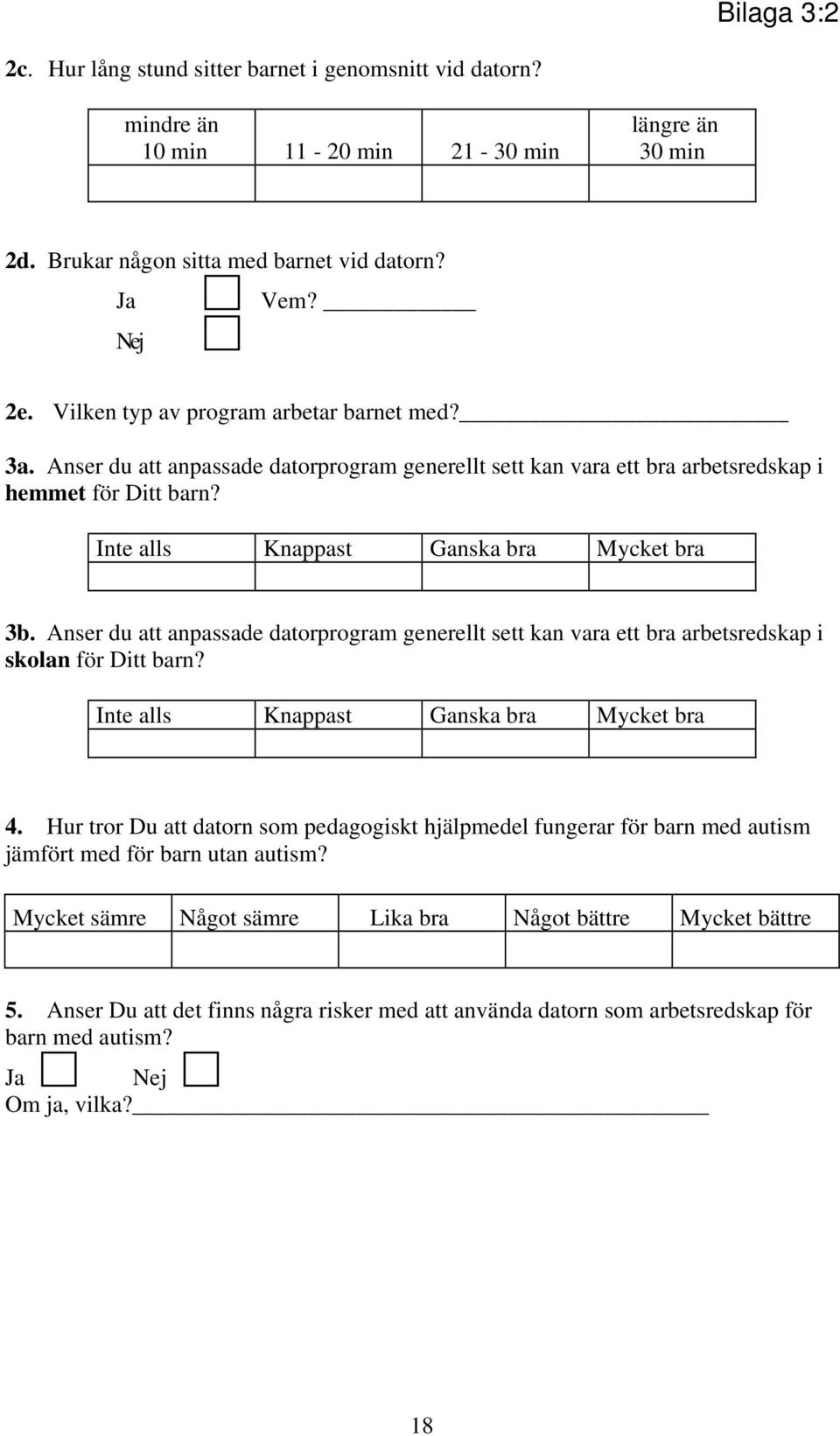 Anser du att anpassade datorprogram generellt sett kan vara ett bra arbetsredskap i skolan för Ditt barn? Inte alls Knappast Ganska bra Mycket bra 4.