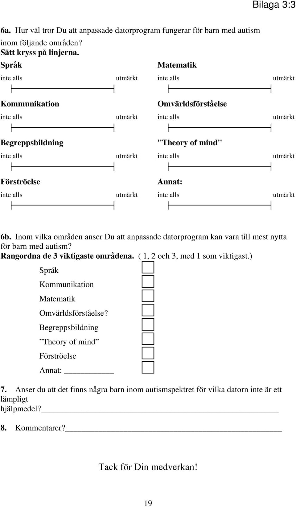 Inom vilka områden anser Du att anpassade datorprogram kan vara till mest nytta för barn med autism? Rangordna de 3 viktigaste områdena.