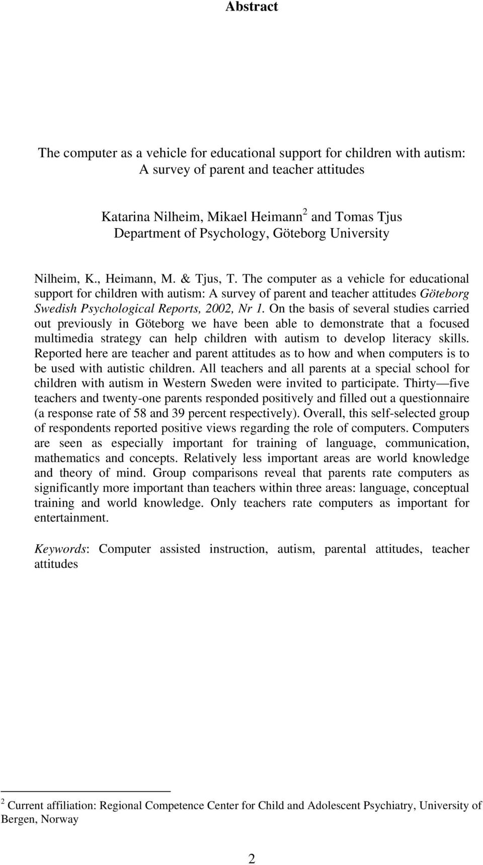 The computer as a vehicle for educational support for children with autism: A survey of parent and teacher attitudes Göteborg Swedish Psychological Reports, 2002, Nr 1.