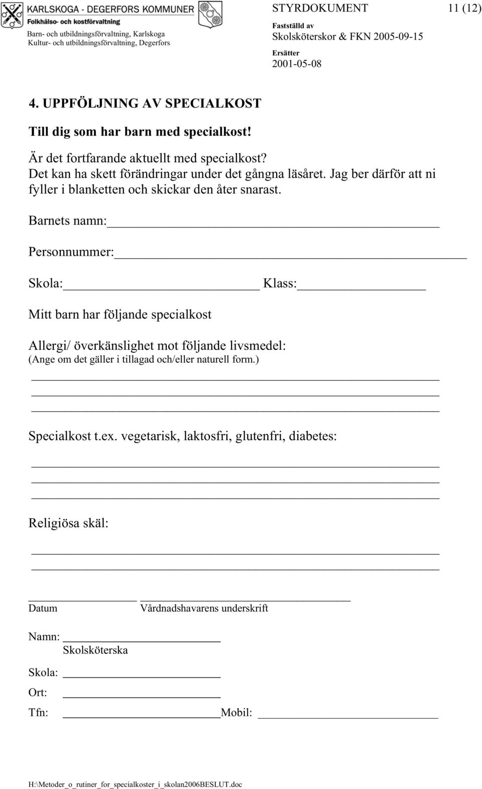 Barnets namn: Personnummer: Skola: Klass: Mitt barn har följande specialkost Allergi/ överkänslighet mot följande livsmedel: (Ange om det gäller i