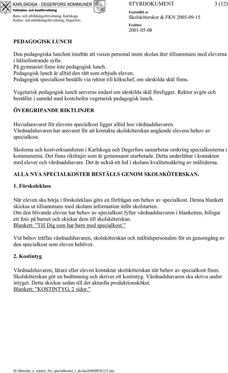 Vegetarisk pedagogisk lunch serveras endast om särskilda skäl föreligger. Rektor avgör och beställer i samråd med kostchefen vegetarisk pedagogisk lunch.