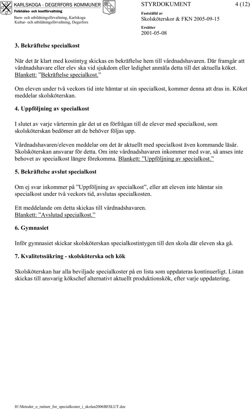 Om eleven under två veckors tid inte hämtar ut sin specialkost, kommer denna att dras in. Köket meddelar skolsköterskan. 4.