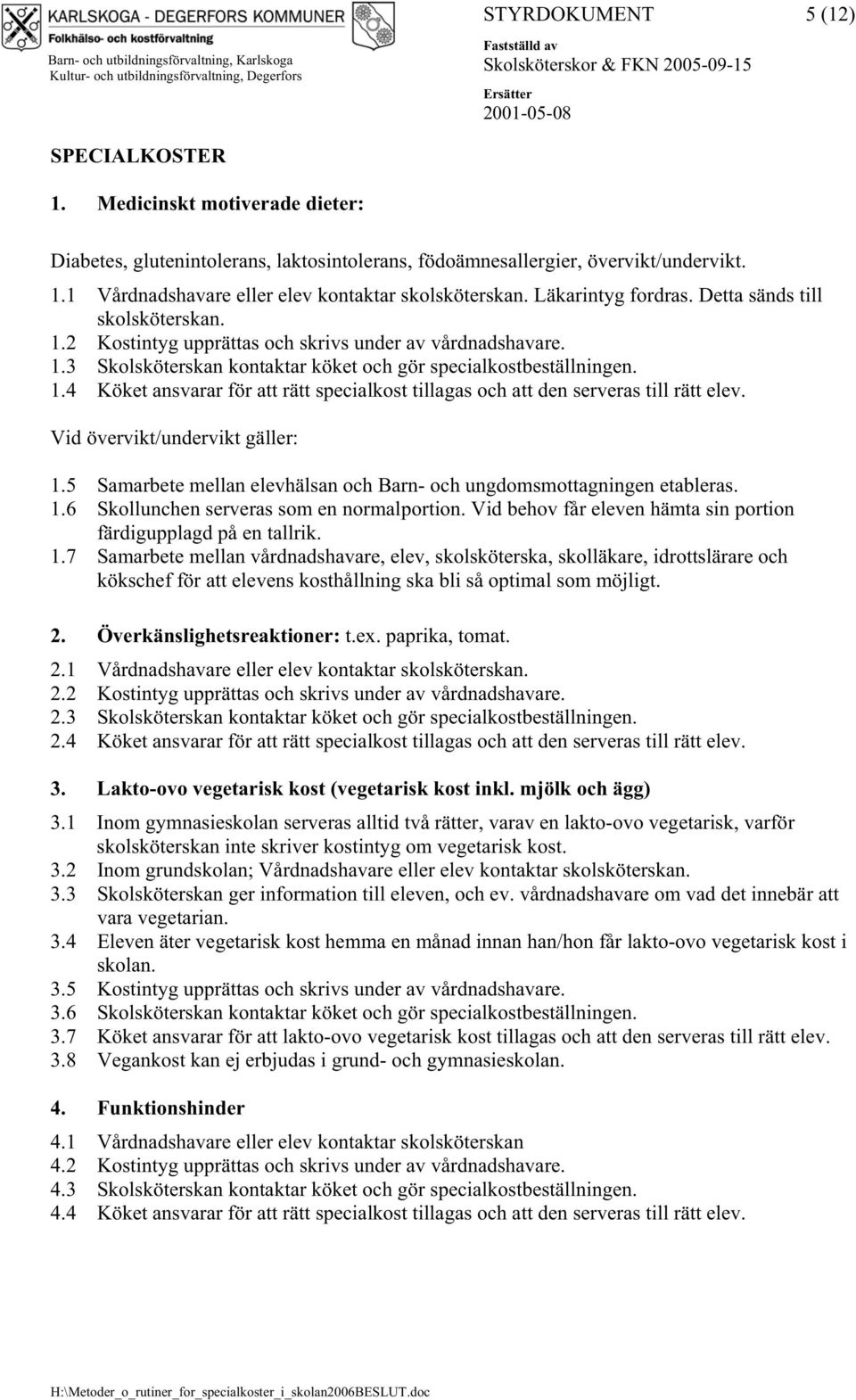 Vid övervikt/undervikt gäller: 1.5 Samarbete mellan elevhälsan och Barn- och ungdomsmottagningen etableras. 1.6 Skollunchen serveras som en normalportion.