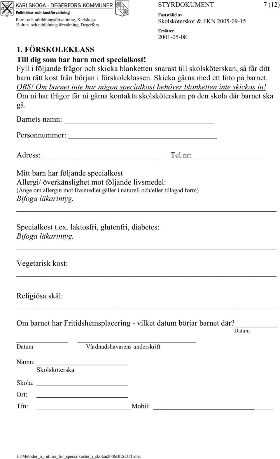 Om barnet inte har någon specialkost behöver blanketten inte skickas in! Om ni har frågor får ni gärna kontakta skolsköterskan på den skola där barnet ska gå. Barnets namn: Personnummer: Adress: Tel.