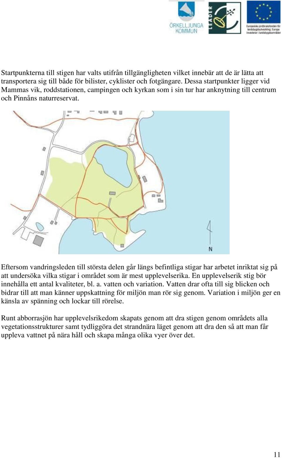 Eftersom vandringsleden till största delen går längs befintliga stigar har arbetet inriktat sig på att undersöka vilka stigar i området som är mest upplevelserika.
