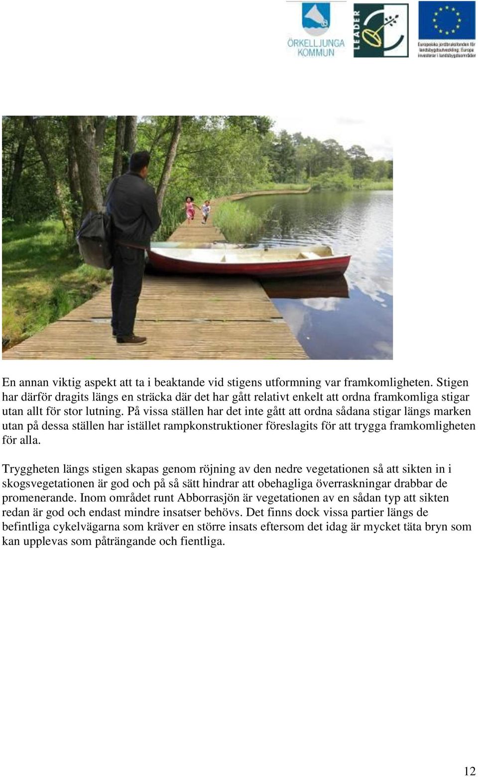 På vissa ställen har det inte gått att ordna sådana stigar längs marken utan på dessa ställen har istället rampkonstruktioner föreslagits för att trygga framkomligheten för alla.