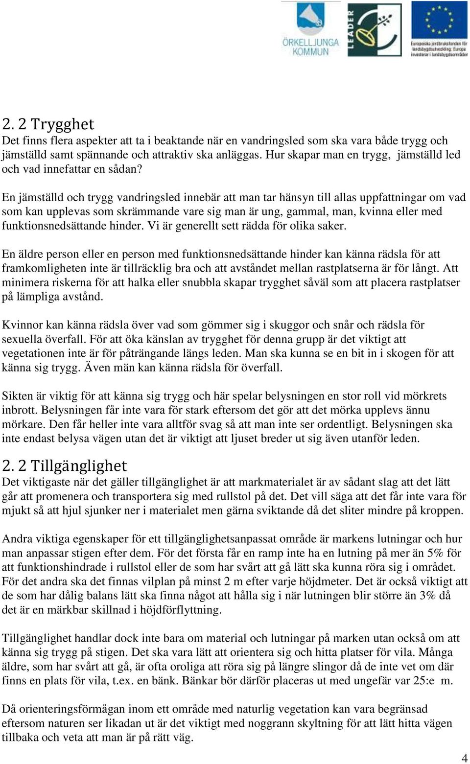En jämställd och trygg vandringsled innebär att man tar hänsyn till allas uppfattningar om vad som kan upplevas som skrämmande vare sig man är ung, gammal, man, kvinna eller med funktionsnedsättande