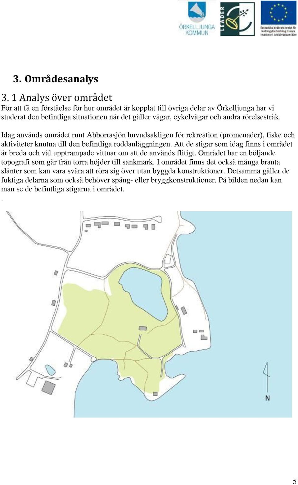 rörelsestråk. Idag används området runt Abborrasjön huvudsakligen för rekreation (promenader), fiske och aktiviteter knutna till den befintliga roddanläggningen.