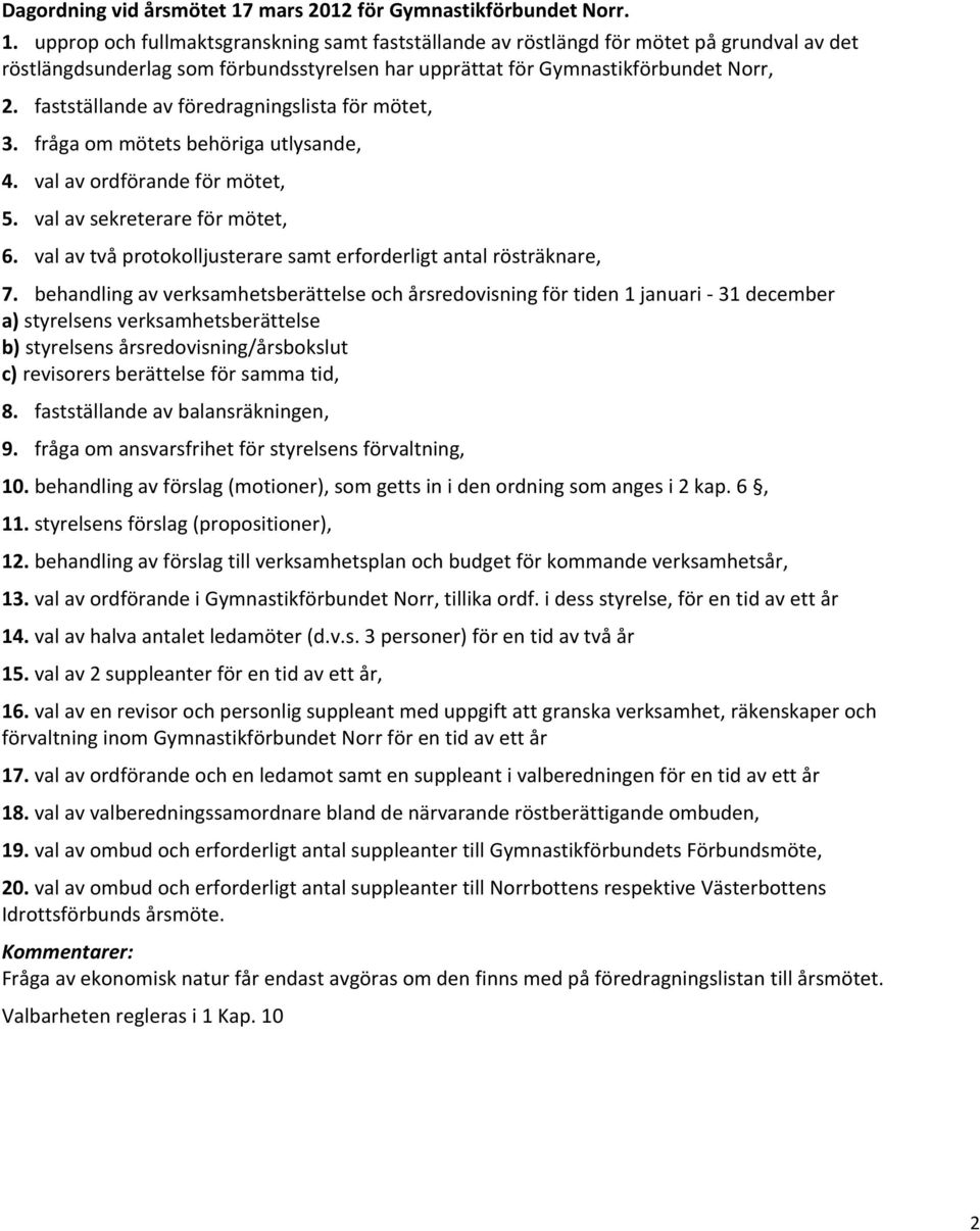 upprop och fullmaktsgranskning samt fastställande av röstlängd för mötet på grundval av det röstlängdsunderlag som förbundsstyrelsen har upprättat för Gymnastikförbundet Norr, 2.