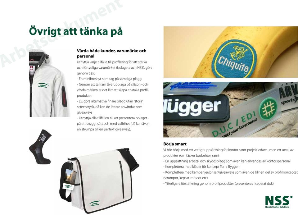 göra alternativa finare plagg utan stora screentryck, då kan de lättare användas som giveaways - Utnyttja alla tillfällen till att presentera bolaget - på ett snyggt sätt och med valfrihet (då kan