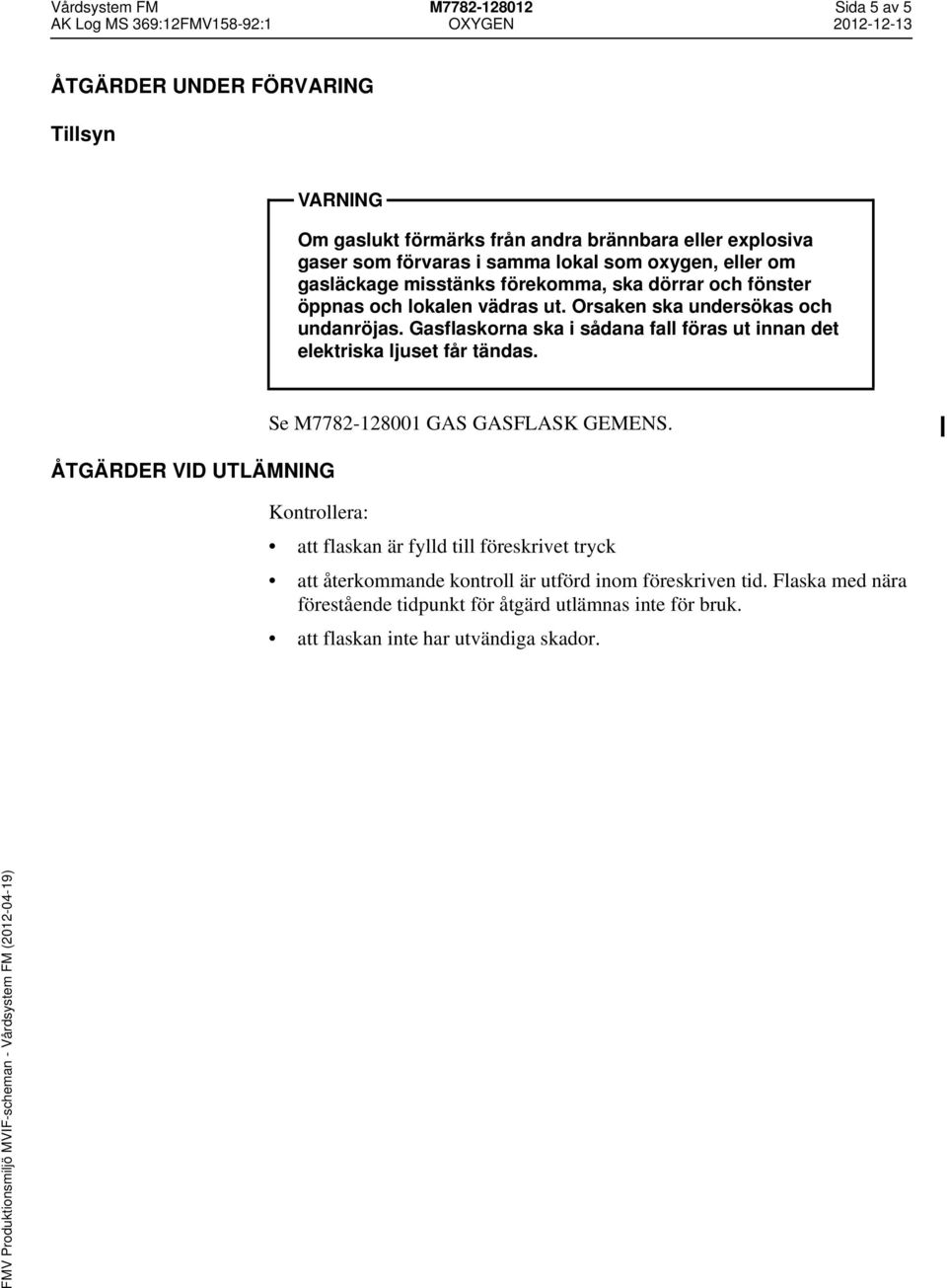 Gasflaskorna ska i sådana fall föras ut innan det elektriska ljuset får tändas. ÅTGÄRDER VID UTLÄMNING Se M7782-128001 GAS GASFLASK GEMENS.