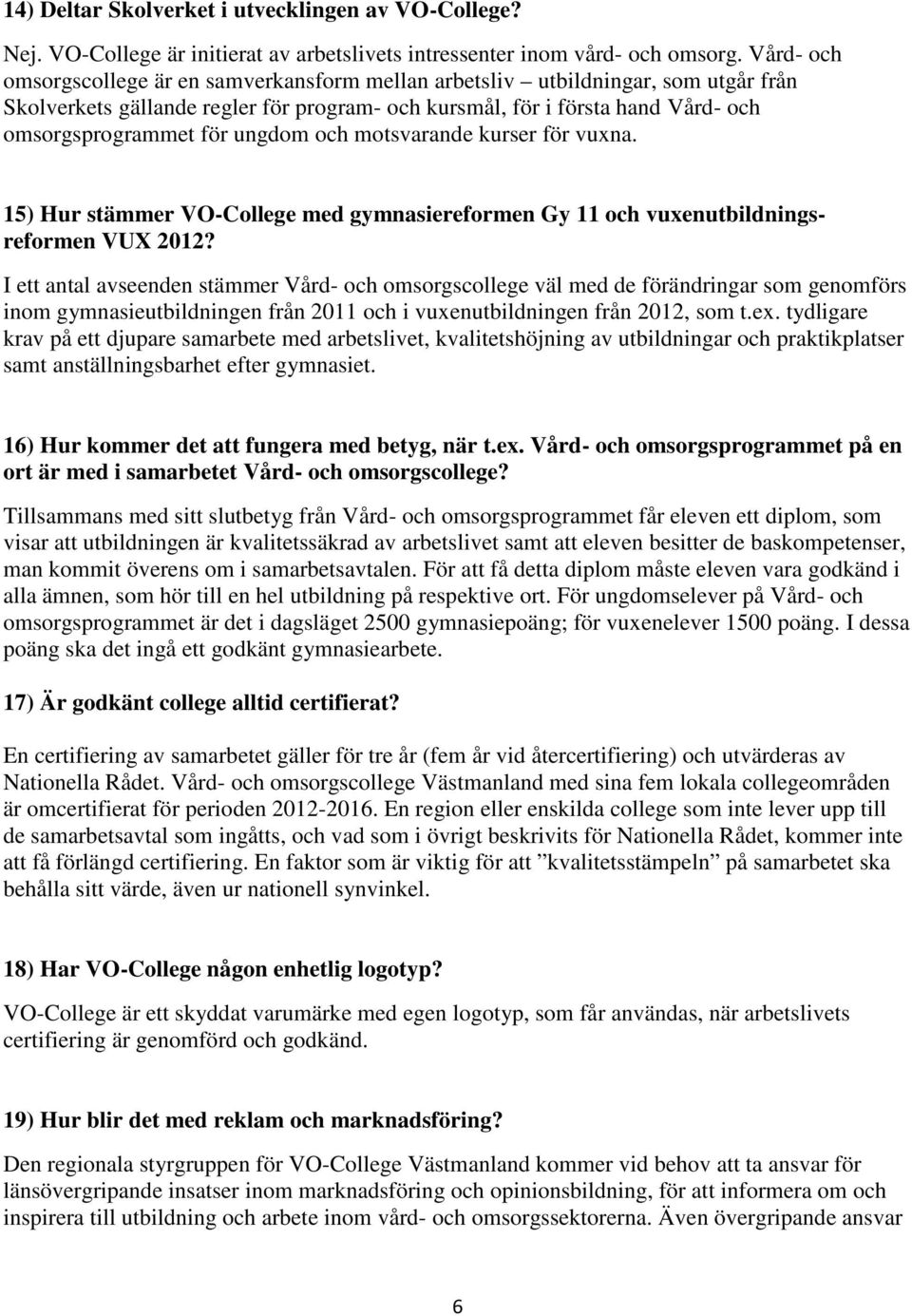 ungdom och motsvarande kurser för vuxna. 15) Hur stämmer VO-College med gymnasiereformen Gy 11 och vuxenutbildningsreformen VUX 2012?