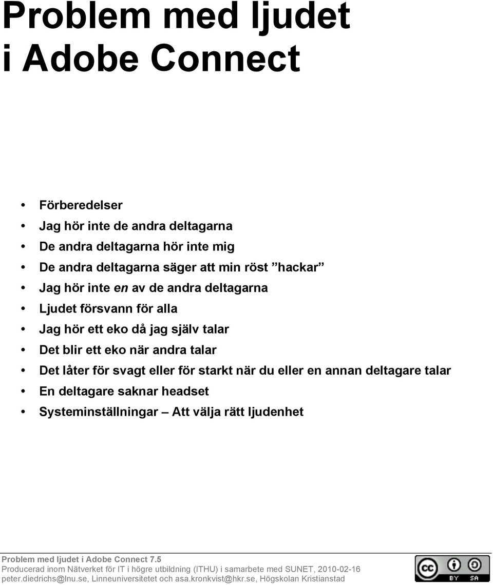 när du eller en annan deltagare talar En deltagare saknar headset Systeminställningar Att välja rätt ljudenhet Problem med ljudet i Adobe Connect 7.