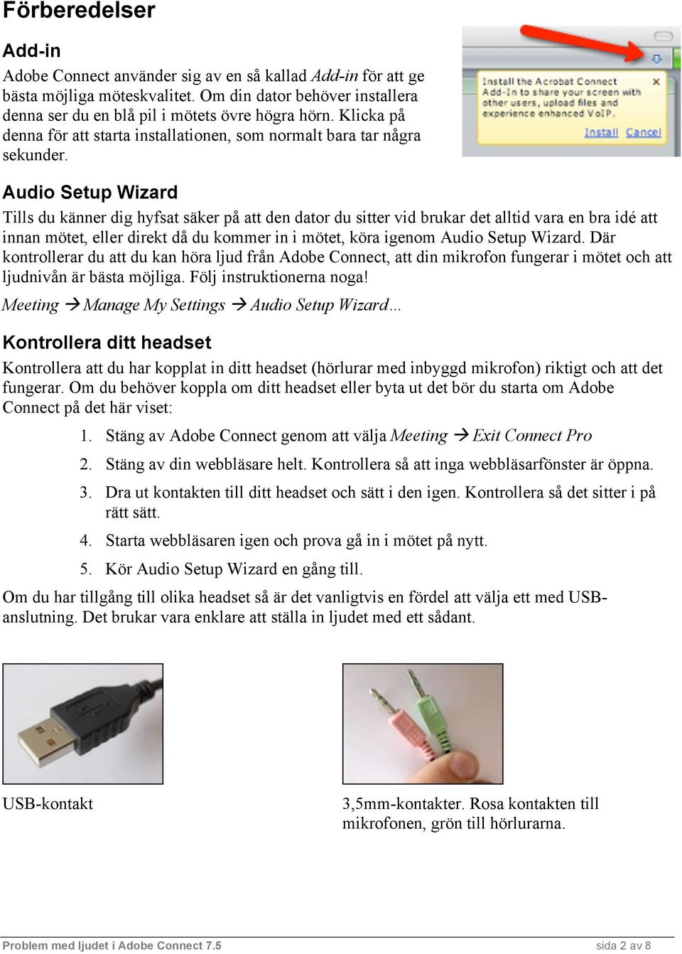 Audio Setup Wizard Tills du känner dig hyfsat säker på att den dator du sitter vid brukar det alltid vara en bra idé att innan mötet, eller direkt då du kommer in i mötet, köra igenom Audio Setup