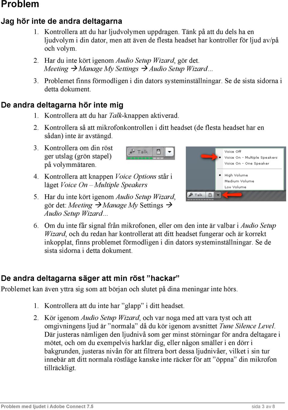 Meeting Manage My Settings Audio Setup Wizard 3. Problemet finns förmodligen i din dators systeminställningar. Se de sista sidorna i detta dokument. De andra deltagarna hör inte mig 1.