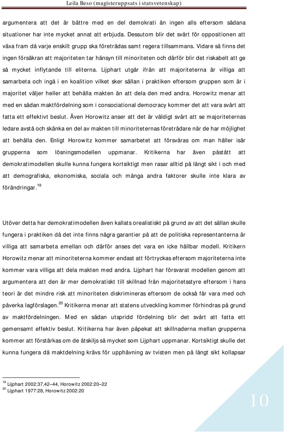 Vidare så finns det ingen försäkran att majoriteten tar hänsyn till minoriteten och därför blir det riskabelt att ge så mycket inflytande till eliterna.