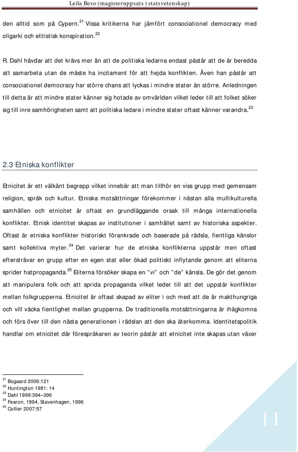 Även han påstår att consociationel democracy har större chans att lyckas i mindre stater än större.