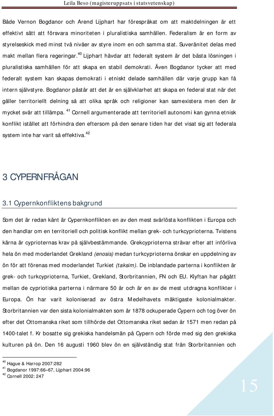 40 Lijphart hävdar att federalt system är det bästa lösningen i pluralistiska samhällen för att skapa en stabil demokrati.
