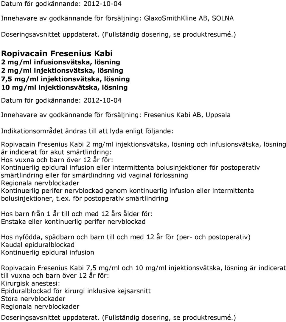 försäljning: Fresenius Kabi AB, Uppsala Indikationsområdet ändras till att lyda enligt följande: Ropivacain Fresenius Kabi 2 mg/ml injektionsvätska, lösning och infusionsvätska, lösning är indicerat