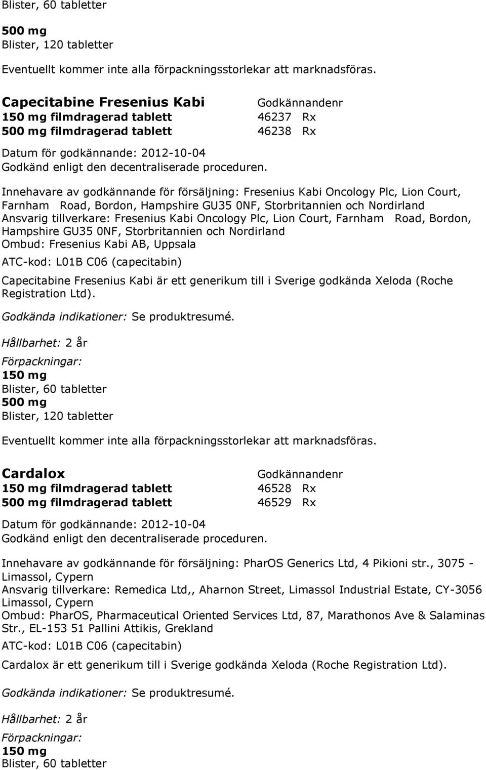 Hampshire GU35 0NF, Storbritannien och Nordirland Ombud: Fresenius Kabi AB, Uppsala ATC-kod: L01B C06 (capecitabin) Capecitabine Fresenius Kabi är ett generikum till i Sverige godkända Xeloda (Roche