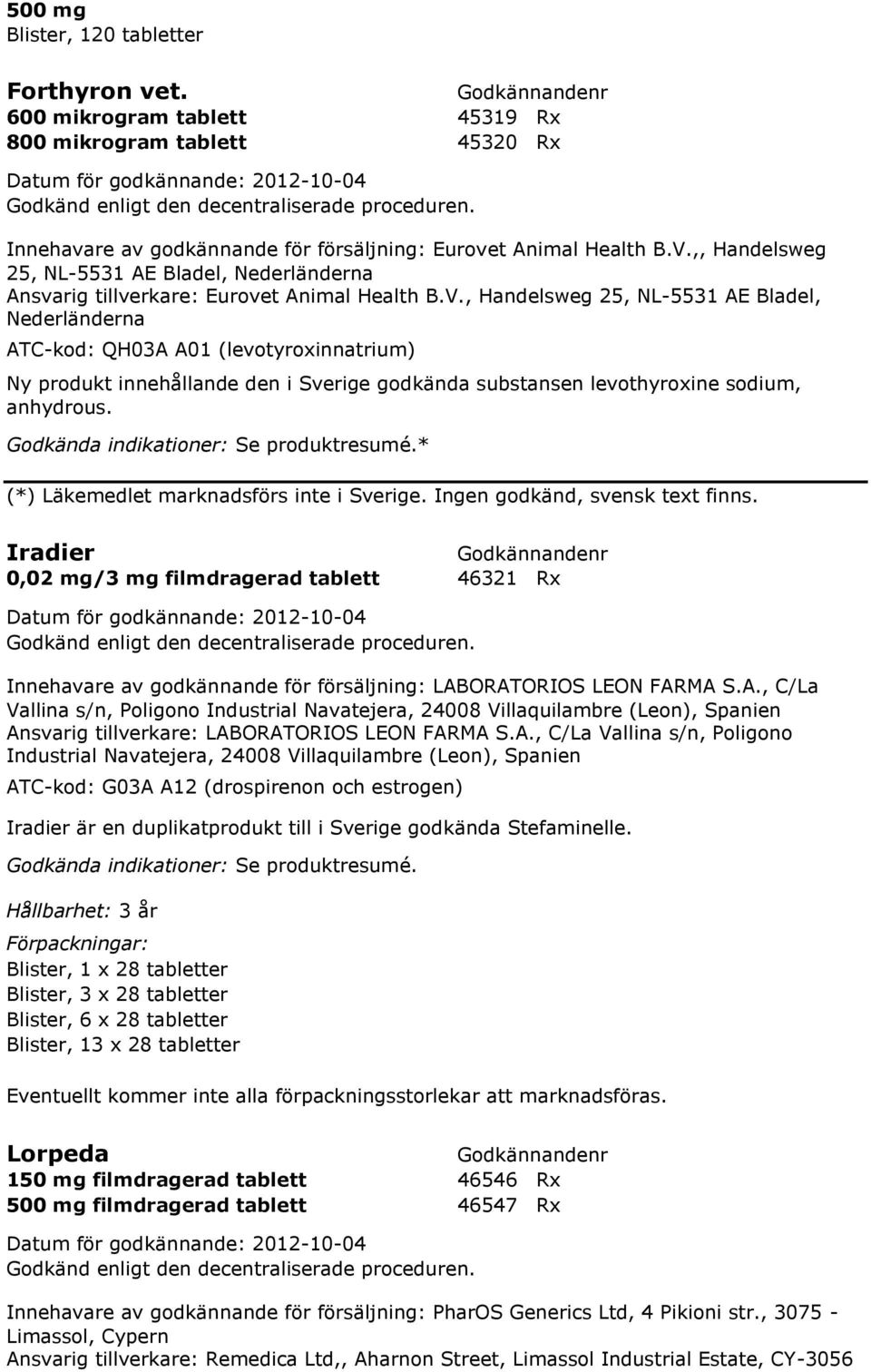 , Handelsweg 25, NL-5531 AE Bladel, Nederländerna ATC-kod: QH03A A01 (levotyroxinnatrium) Ny produkt innehållande den i Sverige godkända substansen levothyroxine sodium, anhydrous.