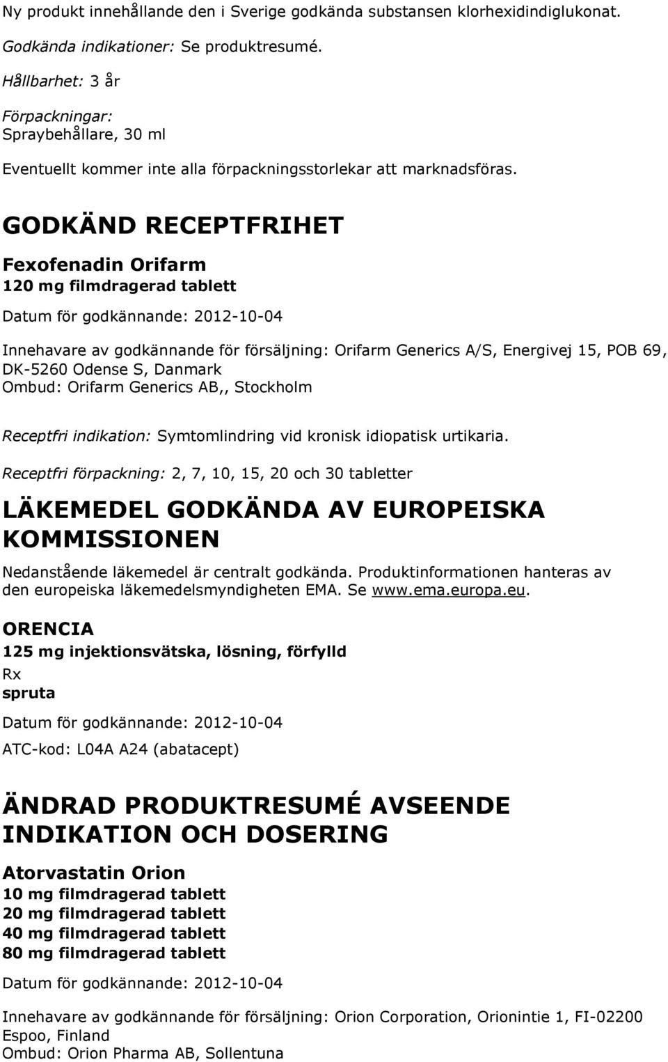 DK-5260 Odense S, Danmark Ombud: Orifarm Generics AB,, Stockholm Receptfri indikation: Symtomlindring vid kronisk idiopatisk urtikaria.
