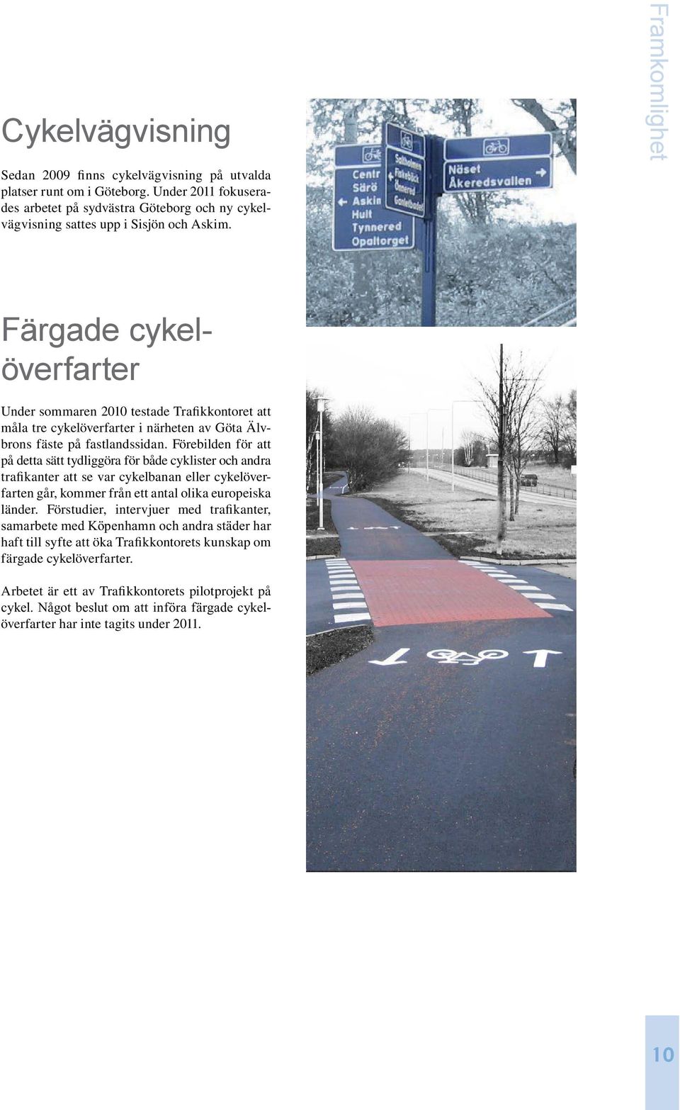 Förebilden för att på detta sätt tydliggöra för både cyklister och andra trafikanter att se var cykelbanan eller cykelöverfarten går, kommer från ett antal olika europeiska länder.