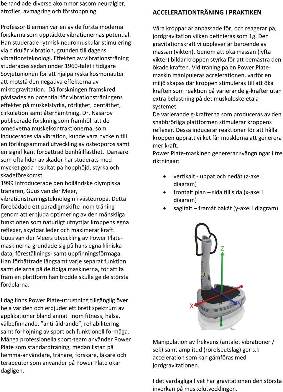 Effekten av vibrationsträning studerades sedan under 1960-talet i tidigare Sovjetunionen för att hjälpa ryska kosmonauter att motstå den negativa effekterna av mikrogravitation.