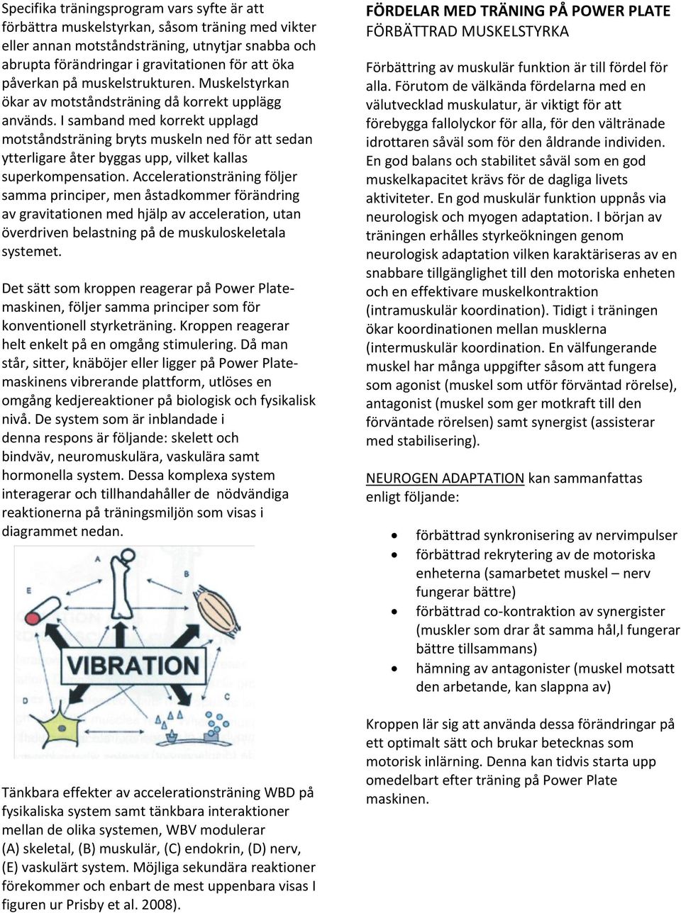 I samband med korrekt upplagd motståndsträning bryts muskeln ned för att sedan ytterligare åter byggas upp, vilket kallas superkompensation.