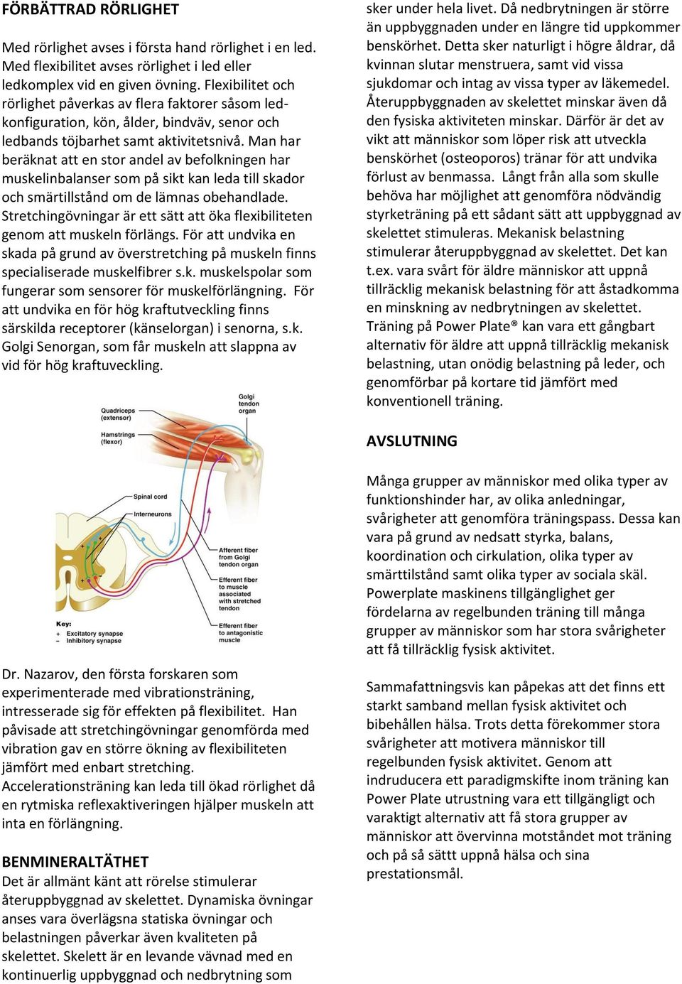 Man har beräknat att en stor andel av befolkningen har muskelinbalanser som på sikt kan leda till skador och smärtillstånd om de lämnas obehandlade.
