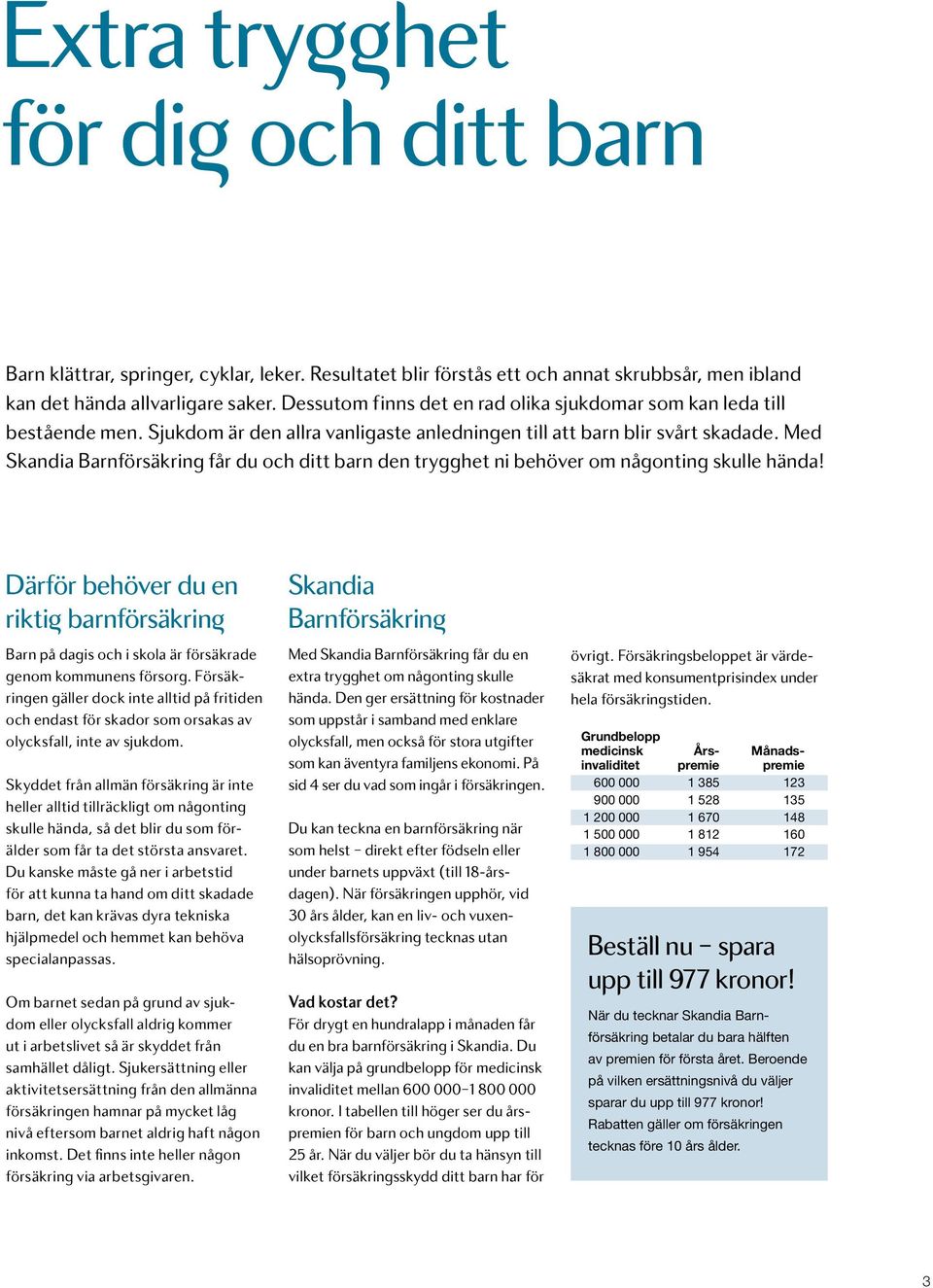 Med Skandia Barnförsäkring får du och ditt barn den trygghet ni behöver om någonting skulle hända!