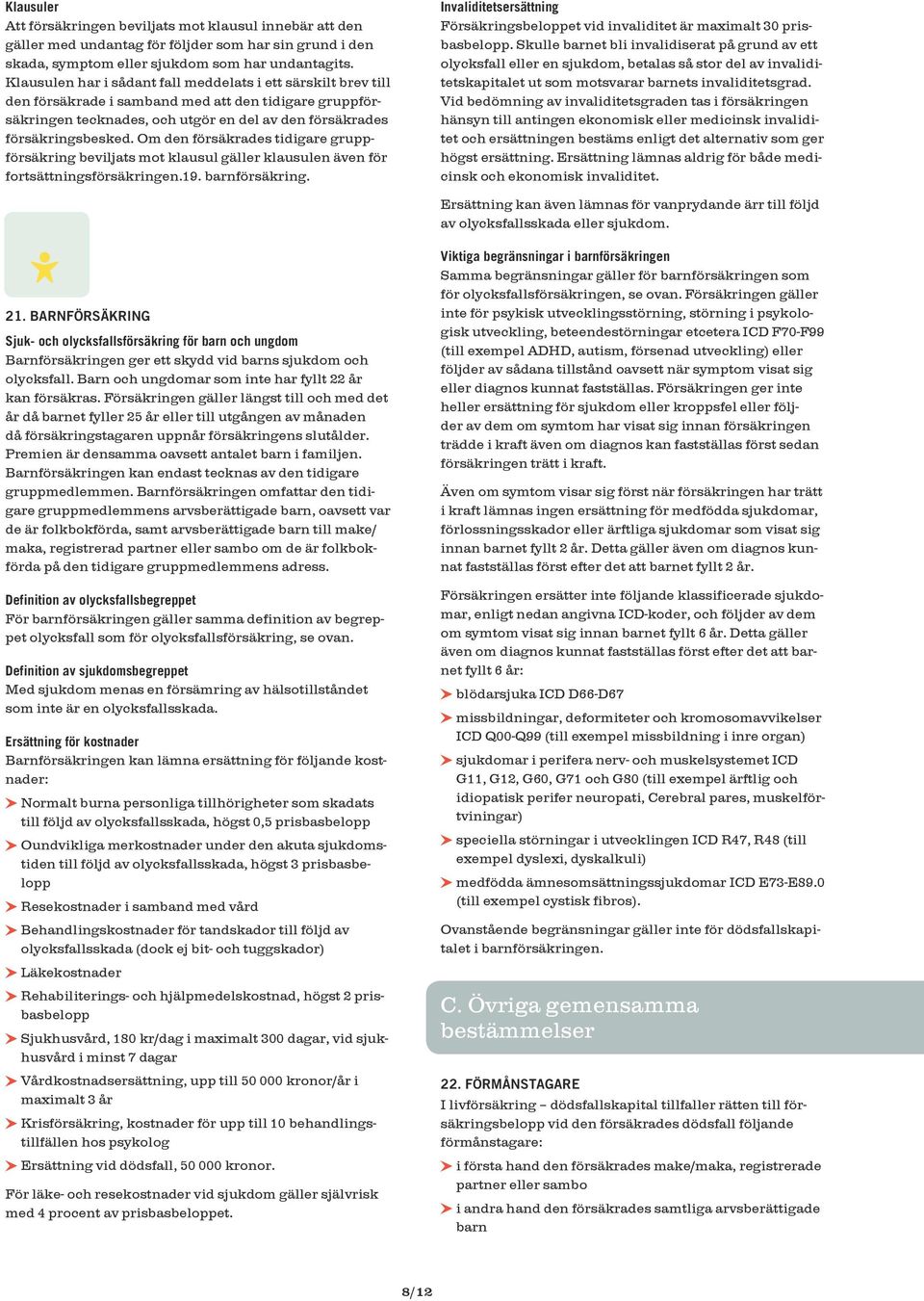 Om den försäkrades tidigare gruppförsäkring beviljats mot klausul gäller klausulen även för fortsättningsförsäkringen.19. barnförsäkring.