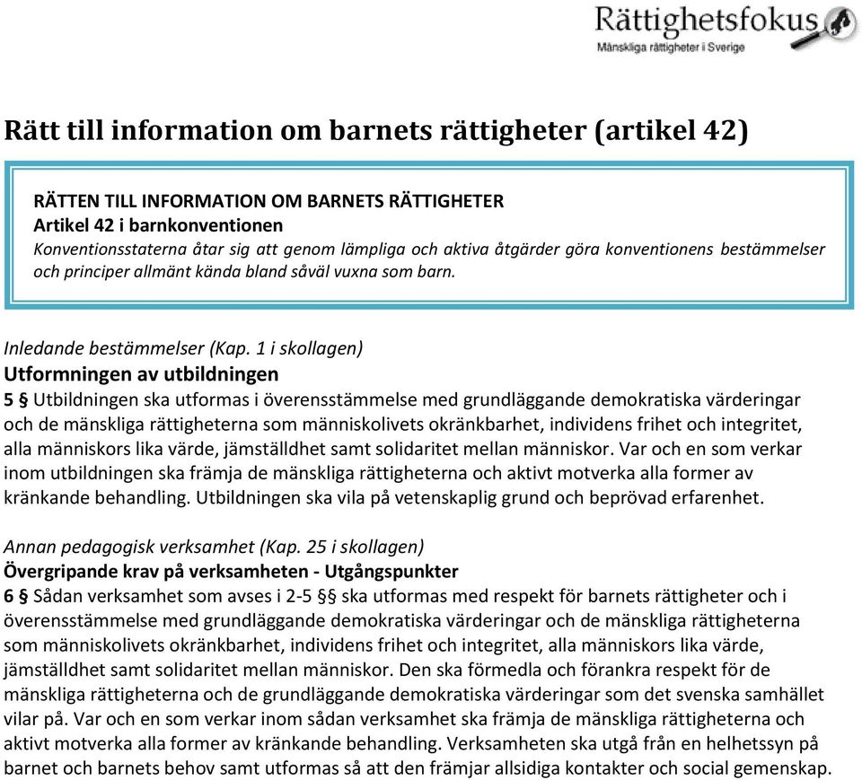 1 i skollagen) Utformningen av utbildningen 5 Utbildningen ska utformas i överensstämmelse med grundläggande demokratiska värderingar och de mänskliga rättigheterna som människolivets okränkbarhet,