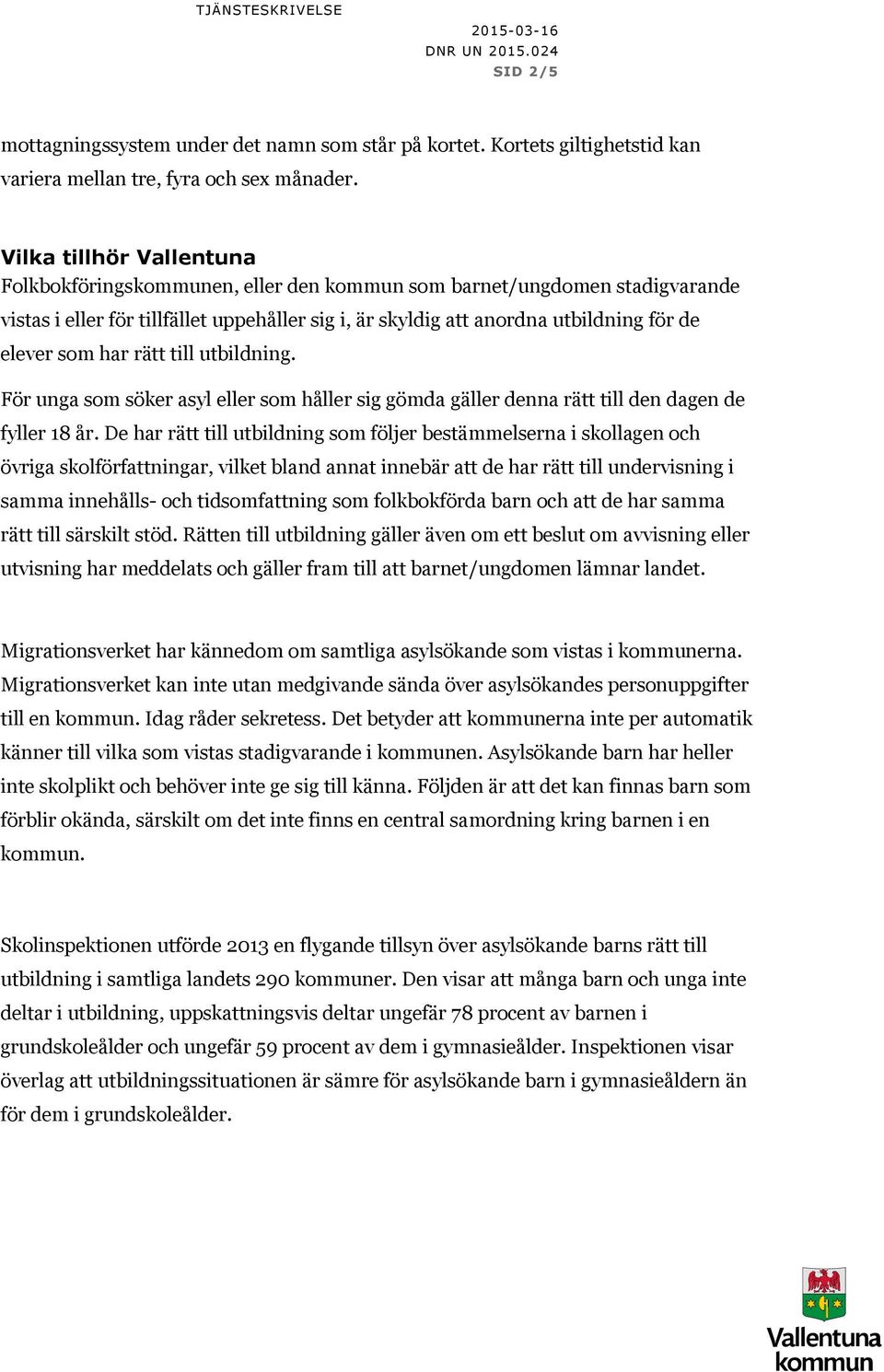 har rätt till utbildning. För unga som söker asyl eller som håller sig gömda gäller denna rätt till den dagen de fyller 18 år.