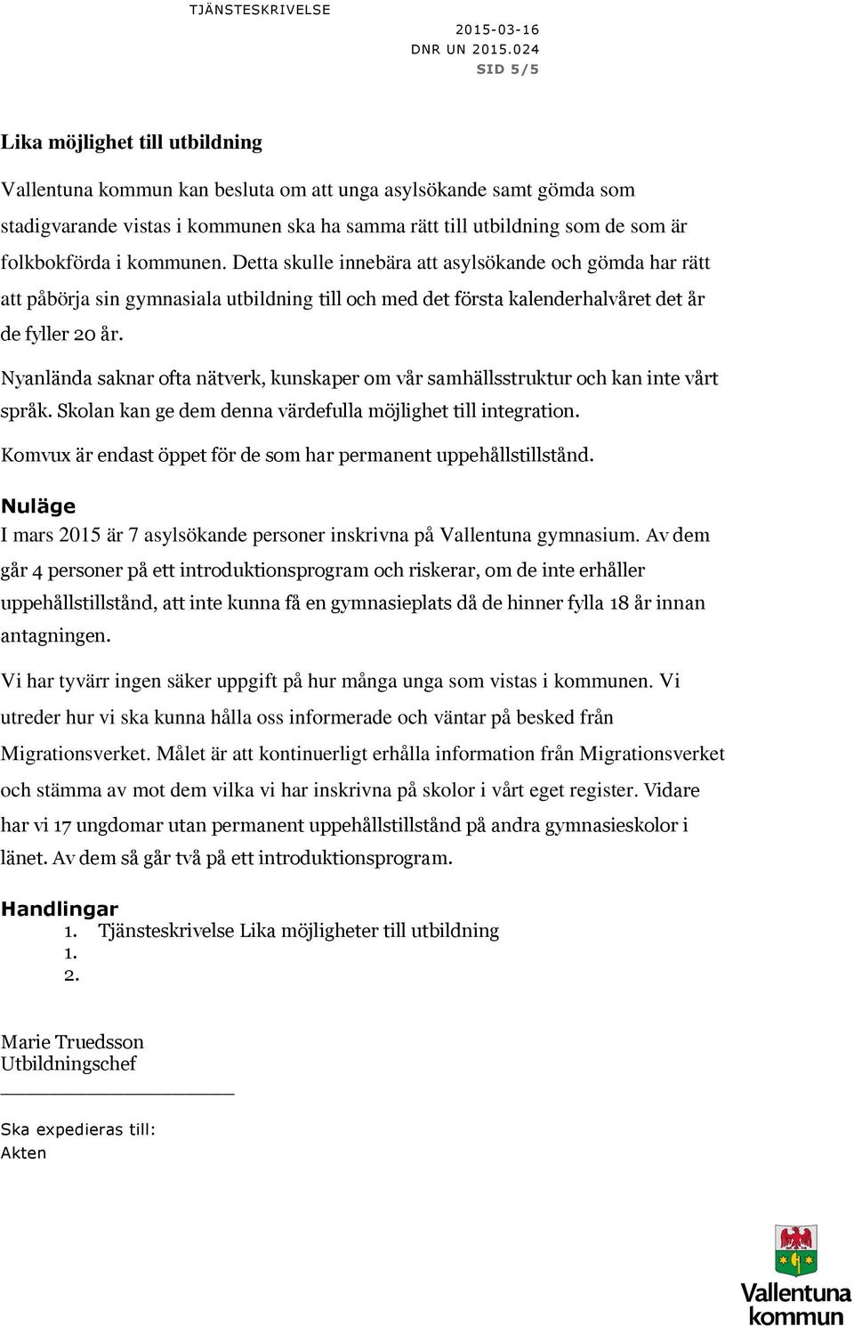 Nyanlända saknar ofta nätverk, kunskaper om vår samhällsstruktur och kan inte vårt språk. Skolan kan ge dem denna värdefulla möjlighet till integration.