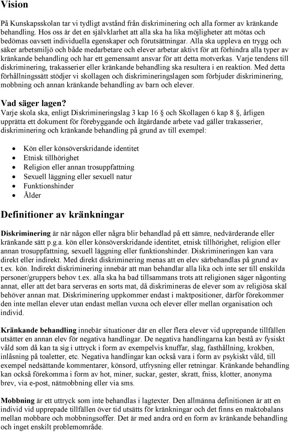 Alla ska uppleva en trygg och säker arbetsmiljö och både medarbetare och elever arbetar aktivt för att förhindra alla typer av kränkande behandling och har ett gemensamt ansvar för att detta