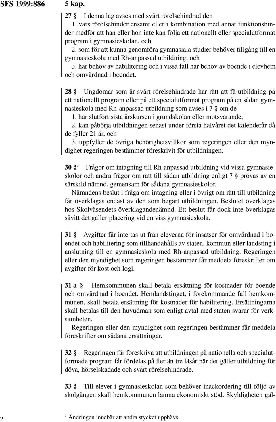 som för att kunna genomföra gymnasiala studier behöver tillgång till en gymnasieskola med Rh-anpassad utbildning, och 3.