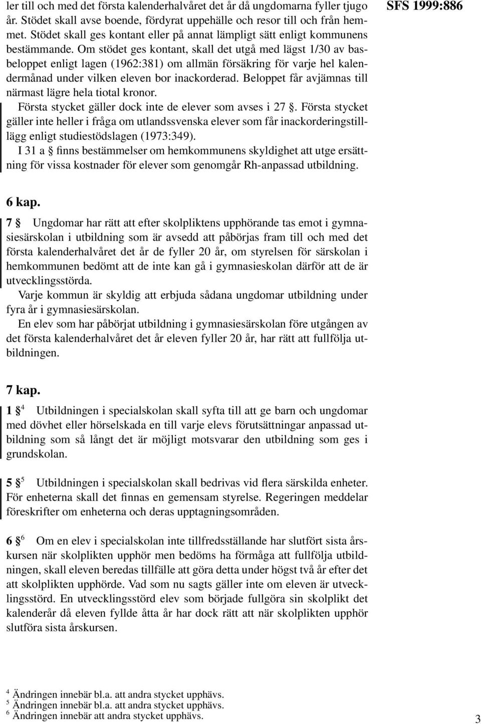 Om stödet ges kontant, skall det utgå med lägst 1/30 av basbeloppet enligt lagen (1962:381) om allmän försäkring för varje hel kalendermånad under vilken eleven bor inackorderad.