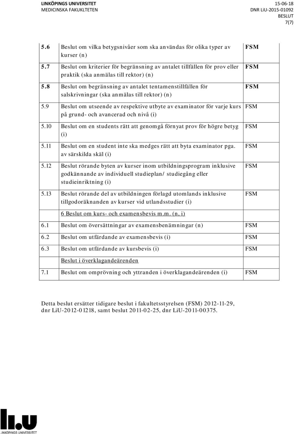 8 Beslut om begränsning av antalet tentamenstillfällen för salskrivningar (ska anmälas till rektor) (n) 5.