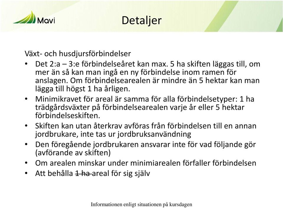 Minimikravet för areal är samma för alla förbindelsetyper: 1 ha trädgårdsväxter på förbindelsearealen varje år eller 5 hektar förbindelseskiften.