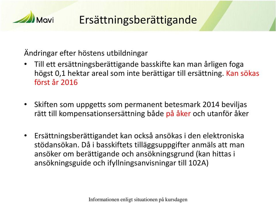 Kan sökas först år 2016 Skiften som uppgetts som permanent betesmark 2014 beviljas rätt till kompensationsersättning både på åker och utanför