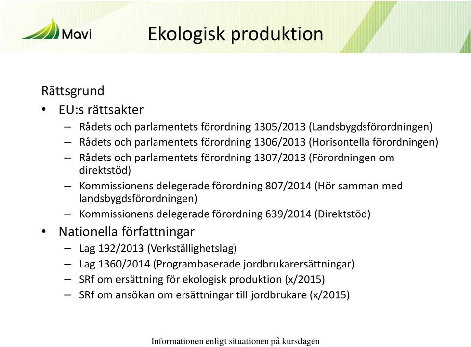 (Hör samman med landsbygdsförordningen) Kommissionens delegerade förordning 639/2014 (Direktstöd) Nationella författningar Lag 192/2013 (Verkställighetslag)