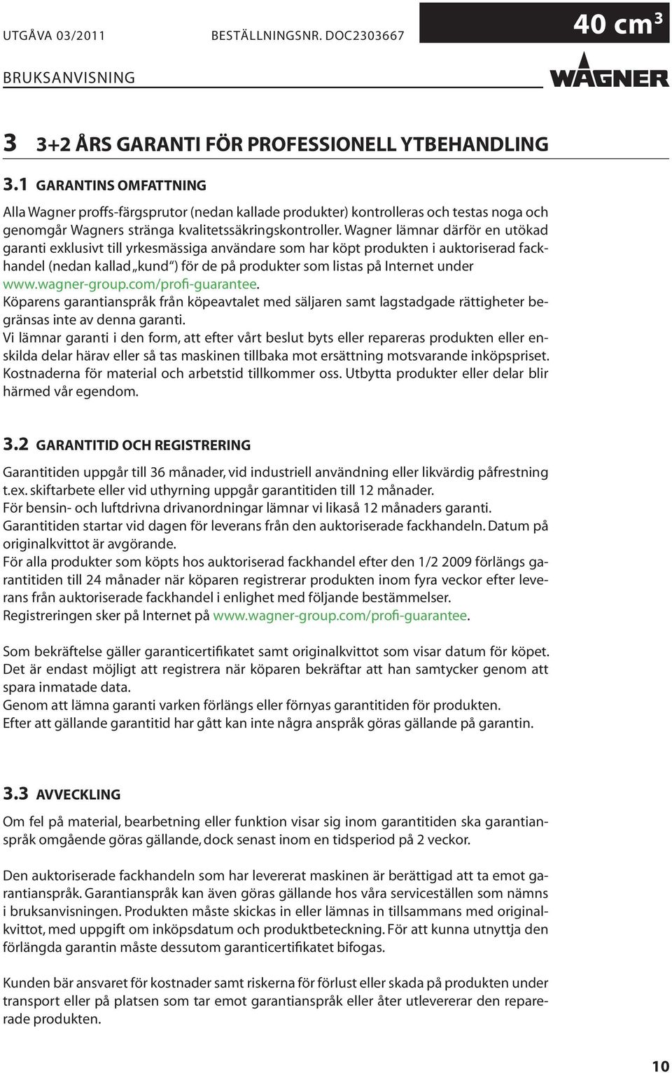 Wagner lämnar därför en utökad garanti exklusivt till yrkesmässiga användare som har köpt produkten i auktoriserad fackhandel (nedan kallad kund ) för de på produkter som listas på Internet under www.