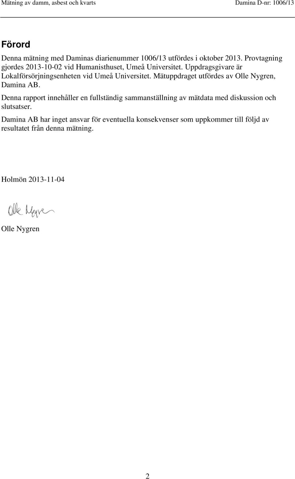 Uppdragsgivare är Lokalförsörjningsenheten vid Umeå Universitet. Mätuppdraget utfördes av Olle Nygren, Damina AB.